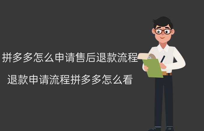 拼多多怎么申请售后退款流程 退款申请流程拼多多怎么看？